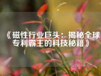 《磁性行业巨头：揭秘全球专利霸主的科技秘籍》