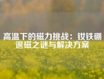 高温下的磁力挑战：钕铁硼退磁之谜与解决方案