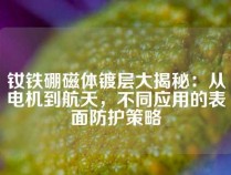 钕铁硼磁体镀层大揭秘：从电机到航天，不同应用的表面防护策略